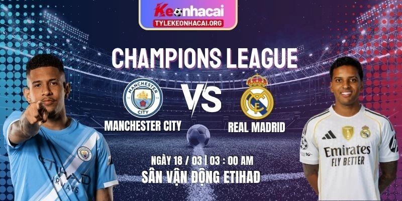 Soi Kèo Manchester City Vs Real Madrid 03h00 18/03 Bán Kết Champions League Lượt Đi 9 Soi Kèo Manchester City Vs Real Madrid 03h00 18/03 Bán Kết Champions League Lượt Đi