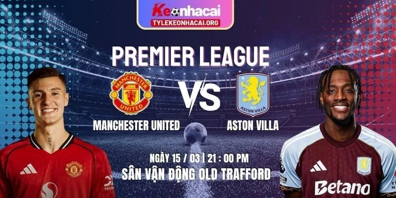 Soi Kèo Manchester United Vs Aston Villa 21h00 15/03 Vòng 30 Premier League 10 Soi Kèo Manchester United Vs Aston Villa 21h00 15/03 Vòng 30 Premier League