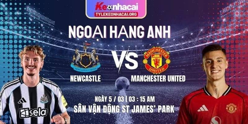 Soi Kèo Newcastle Vs Manchester United 03h15 Ngày 05/03 Tại St James’ Park 7 Soi Kèo Newcastle Vs Manchester United 03h15 Ngày 05/03 Tại St James’ Park