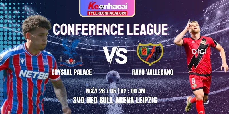 Soi Kèo Crystal Palace Vs Rayo Vallecano 02h00 Ngày 28/05 CK Conference League 8 Soi Kèo Crystal Palace Vs Rayo Vallecano 02h00 Ngày 28/05 CK Conference League