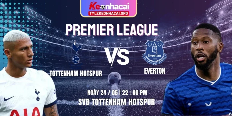 Soi Kèo Tottenham Hotspur Vs Everton 22:00 Chủ Nhật 24/05 Vòng 38 Premier League 9 Soi Kèo Tottenham Hotspur Vs Everton 22:00 Chủ Nhật 24/05 Vòng 38 Premier League