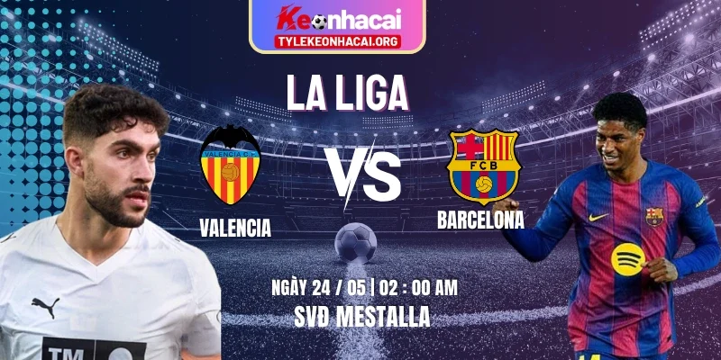 Soi Kèo Valencia Vs Barcelona 02:00 24/05 Vòng 38, La Liga Mùa Giải 2025/26 10 Soi Kèo Valencia Vs Barcelona 02:00 24/05 Vòng 38, La Liga Mùa Giải 2025/26