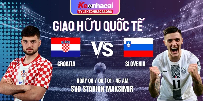 Soi Kèo Croatia Vs Slovenia Đá Lúc 01h45 08/06 – Giao Hữu Quốc Tế