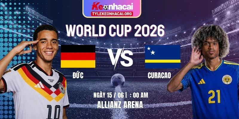 Soi Kèo Đức Vs Curacao 00h00 Ngày 15/06 Bảng E World Cup 2026