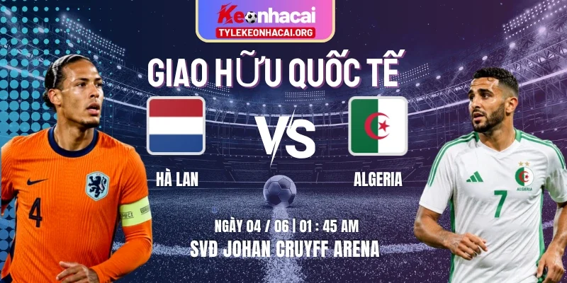 Soi Kèo Hà Lan Vs Algeria 01h45 Thứ Năm Ngày 04/06 - Giao Hữu Quốc Tế 3 Soi Kèo Hà Lan Vs Algeria 01h45 Thứ Năm Ngày 04/06 – Giao Hữu Quốc Tế