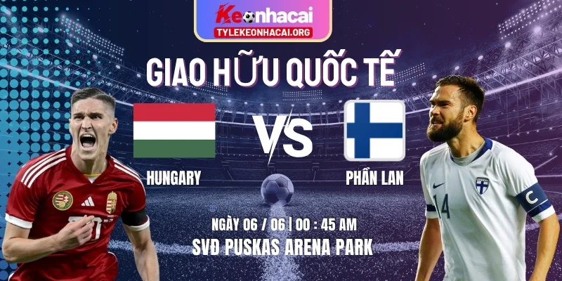 Soi Kèo Hungary Vs Phần Lan 00h45 Thứ Sáu 06/06 - Giao Hữu Quốc Tế 1 Soi Kèo Hungary Vs Phần Lan 00h45 Thứ Sáu 06/06 – Giao Hữu Quốc Tế