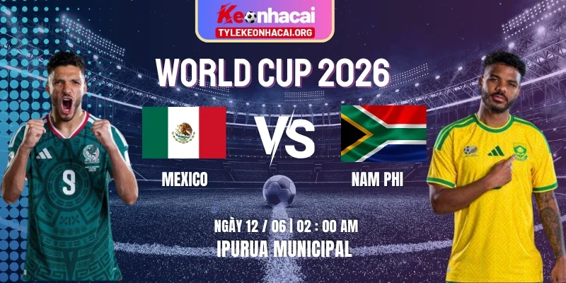 Soi Kèo Mexico Vs Nam Phi 02h00 Ngày 12/06 – Vòng Bảng A World Cup 2026